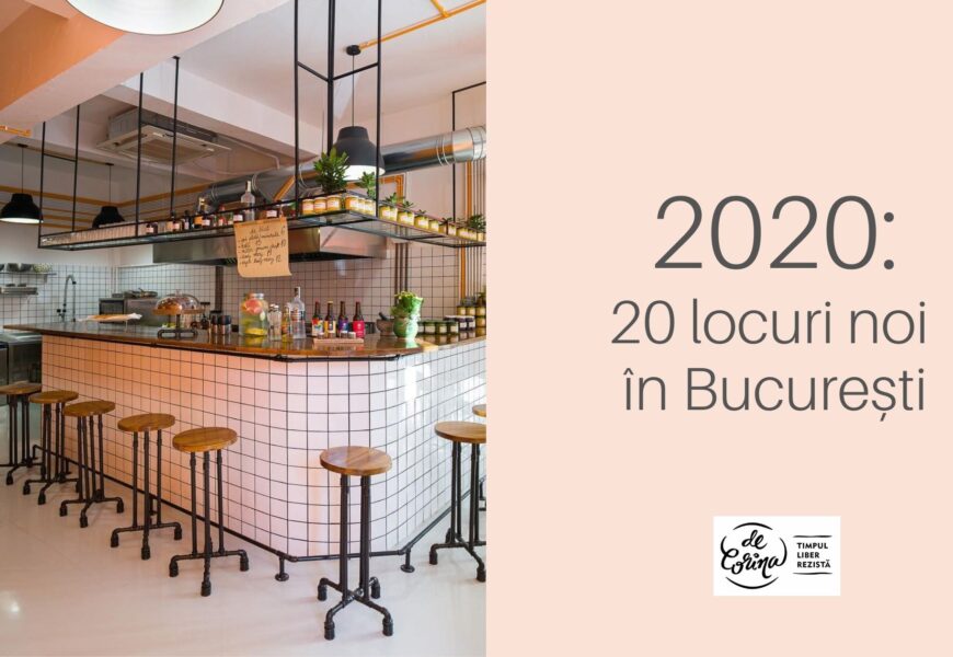 20 locuri noi deschise în 2020, București. Restaurante, bistrouri, cofetării.