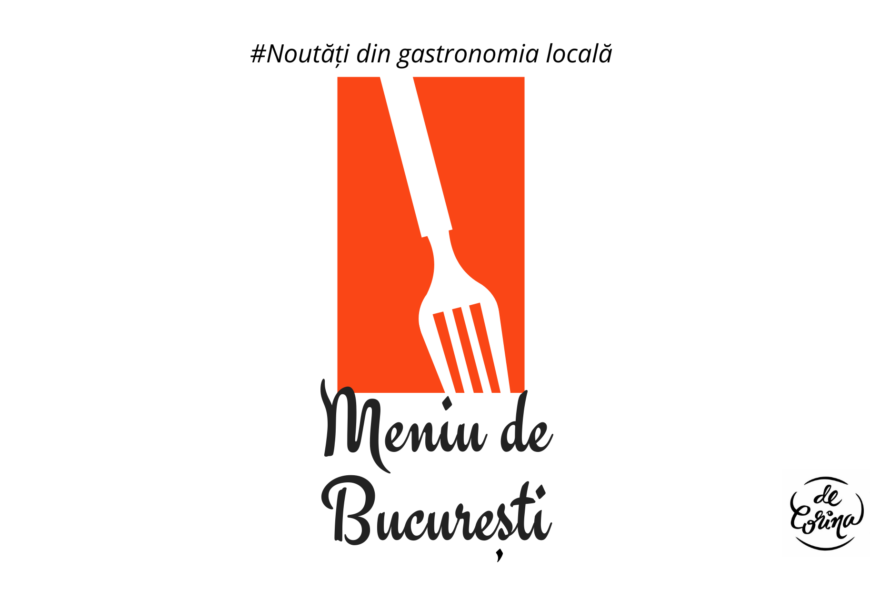 Meniu de București (iunie-iulie 2021) – noutăți din gastronomia locală